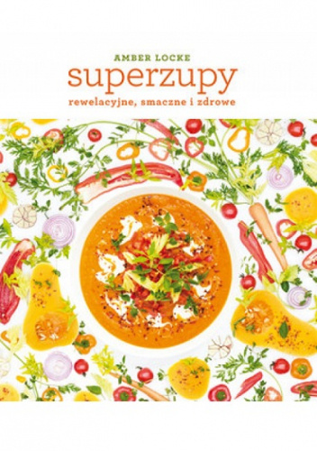 Super zupy. Rewelacyjne, smaczne i zdrowe