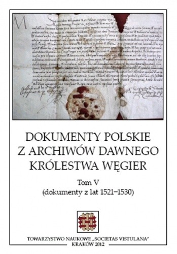 Dokumenty polskie z archiwów dawnego Królestwa Węgier. Tom V (dokumenty z lat 1521-1530)