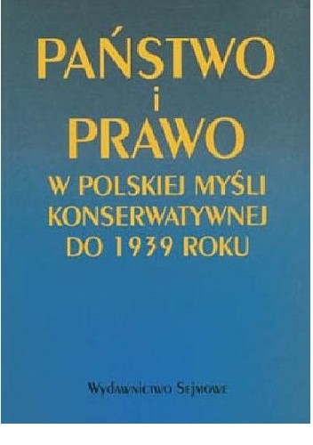 Państwo i Prawo. W polskiej myśli konserwatywnej do 1939 roku