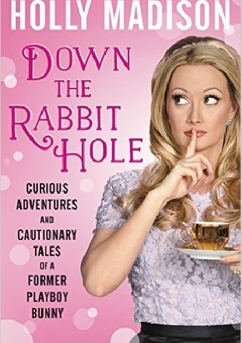 Down the Rabbit Hole: Curious Adventures and Cautionary Tales of a Former Playboy Bunny
