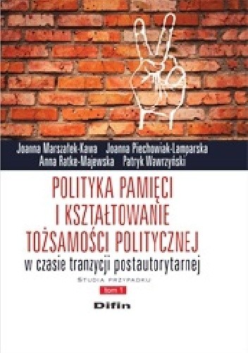 Polityka pamięci i kształtowanie tożsamości politycznej w czasie tranzycji postautorytarnej. Studia przypadku. Tom 1