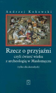 Rzecz o przyjaźni, czyli ćwierć wieku z archeologią w Masłomęczu (tylko dla dorosłych)