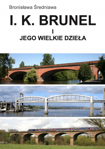 I. K. Brunel inżynier wiktoriańskiej Anglii, wizjoner, tytan pracy, perfekcjonista i jego wielkie dzieła