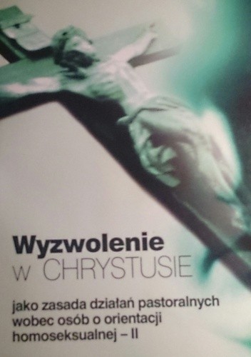 Wyzwolenie w Chrystusie jako zasada działań pastoralnych wobec osób o orientacji homoseksualnej -II