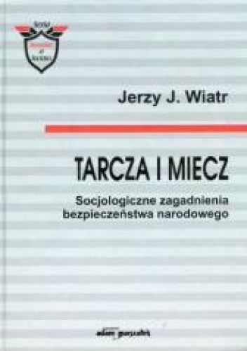 Tarcza i miecz Socjologiczne zagadanienia bezpieczeństwa narodowego