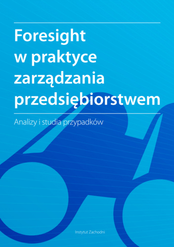 Foresight w praktyce zarządzania przedsiębiorstwem - Analizy i studia przypadków