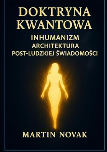 Doktryna Kwantowa. Inhumanizm. Architektura Post-ludzkiej Świadomości