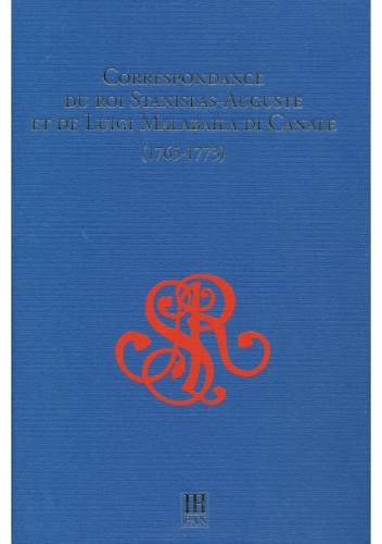 Correspondance du roi Stanislas-Auguste et de Luigi Malabaila di Canale (1765-1773)