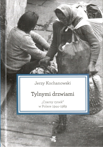 Tylnymi drzwiami. Czarny rynek w Polsce 1944–1989