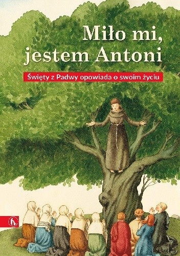 Miło mi, jestem Antoni. Święty z Padwy opowiada o swoim życiu