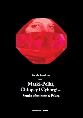 Matki-Polki, Chłopcy i Cyborgi… Sztuka i feminizm w Polsce
