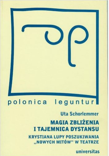Magia zbliżenia i tajemnica dystansu. Krystiana Lupy poszukiwania „nowych mitów” w teatrze