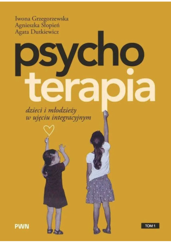 Psychoterapia dzieci i młodzieży w ujęciu integracyjnym. Tom 1