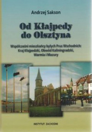 Od Kłajpedy do Olsztyna. Współcześni mieszkańcy Byłych Prus Wschodnich: Kraj Kłajpedzki, Obwód Kaliningradzki, Warmia i Mazury