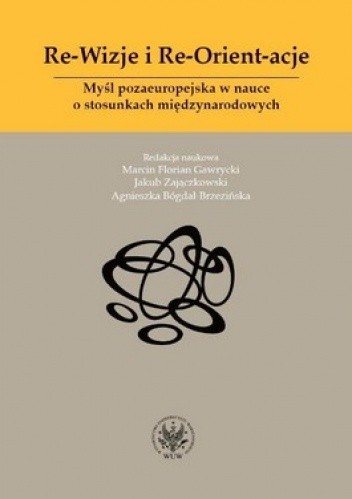 Re-Wizje i Re-Orient-acje. Myśl pozaeuropejska w nauce o stosunkach międzynarodowych
