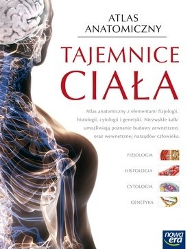 Tajemnice Ciała. Atlas anatomiczny z elementami fizjologii, histologii, cytologii i genetyki
