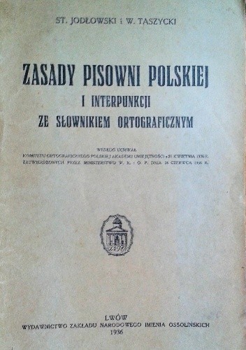 Zasady pisowni polskiej i interpunkcji ze słownikiem ortograficznym według uchwał Komitetu Ortograficznego Polskiej Akademii Umiejętności z 21 kwietnia 1936 r. zatwierdzonych przez Ministerstwo W. R. i O. P. dnia 24 czerwca 1936 r.