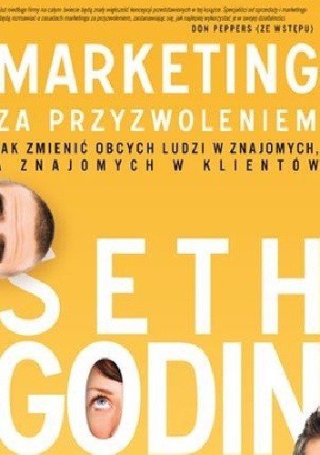 Marketing za przyzwoleniem. Jak zmienić obcych ludzi w znajomych, a znajomych w klientów