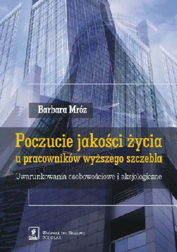 Poczucie jakości życia u pracowników wyższego szczebla Uwarunkowania osobowościowe i aksjologiczne
