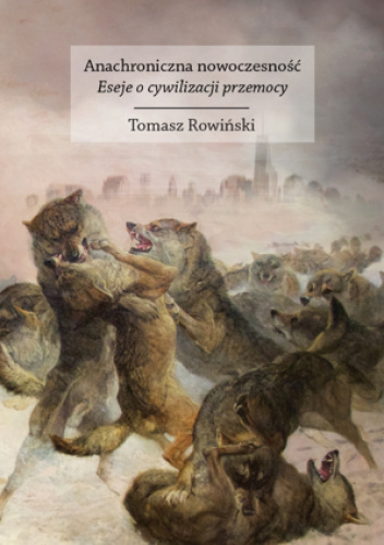 Anachroniczna nowoczesność. Eseje o cywilizacji przemocy