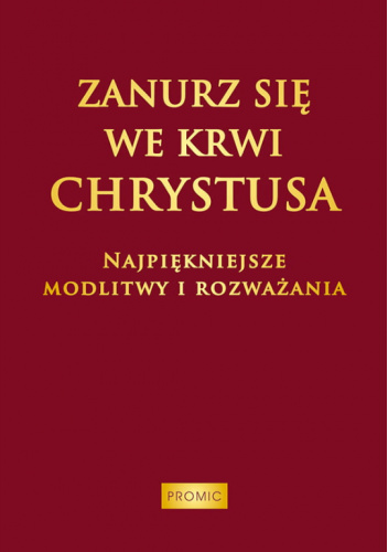 Zanurz się we Krwi Chrystusa. Najpiękniejsze modlitwy i rozważania