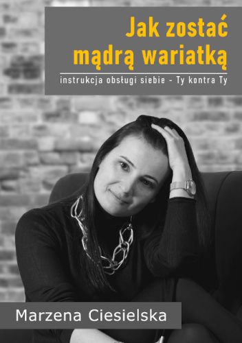 Jak zostać mądrą wariatką. Instrukcja obsługi siebie- Ty kontra Ty