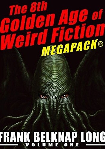 The 8th Golden Age of Weird Fiction MEGAPACK®: Frank Belknap Long (Vol. 1)