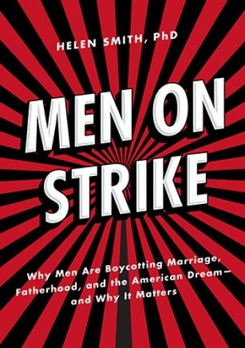 Men on Strike: Why Men Are Boycotting Marriage, Fatherhood, and the American Dream - and Why It Matters