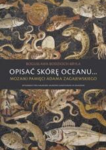 Opisać skórę oceanu… Mozaiki pamięci Adama Zagajewskiego