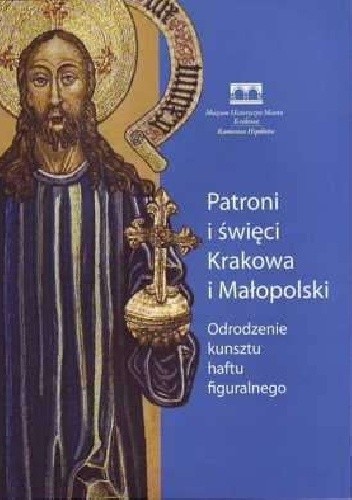 Patroni i święci Krakowa i Małopolski. Odrodzenie kunsztu haftu figuralnego