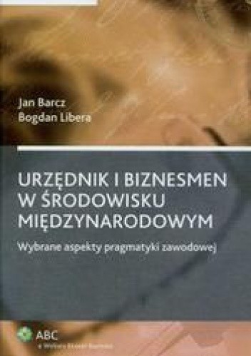 Urzędnik i biznesmen w środowisku międzynarodowym /Wybrane aspekty pragmatyki zawodowej