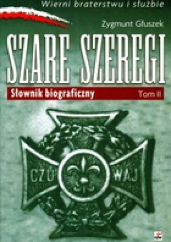 Wierni Bohaterstwu i Służbie. Szare Szeregi. Słownik biograficzny