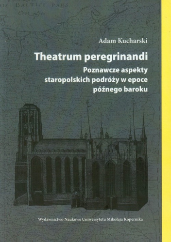 Theatrum peregrinandi. Poznawcze aspekty staropolskich podróży w epoce późnego baroku