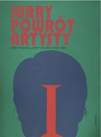 Jurry. Powrót artysty. Jerzy Ryszard "Jurrry" Zieliński 1943-1980