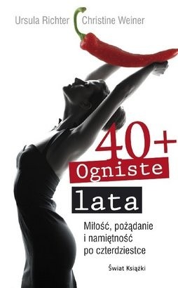 40+ Ogniste lata. Miłość, pożądanie i namiętność po czterdziestce