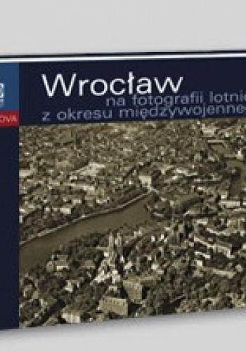 Wrocław na fotografii lotniczej z okresu międzywojennego