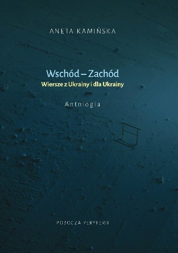 Wschód-Zachód. Wiersze z Ukrainy i dla Ukrainy. Antologia