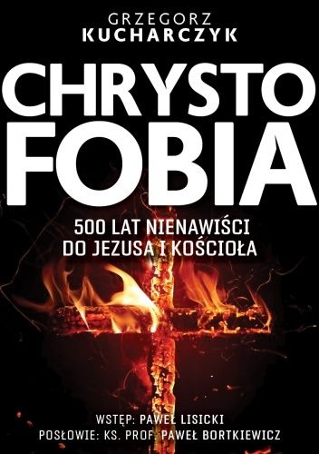 Chrystofobia. 500 lat nienawiści do Jezusa i Kościoła