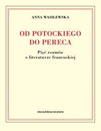 Od Potockiego do Pereca. Pięć rozmów o literaturze francuskiej