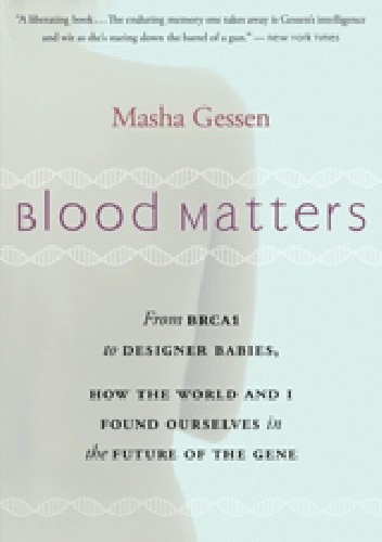 Blood Matters: From BRCA1 to Designer Babies, How the World and I Found Ourselves in the Future of the Gene