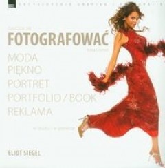Nauczcie się fotografować kreatywnie. Moda, piękno, portret, portfolio, reklama. W studiu i plenerze