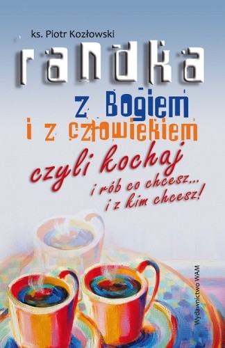 Randka z Bogiem i człowiekiem czyli kochaj i rób co chcesz...i z kim chcesz!
