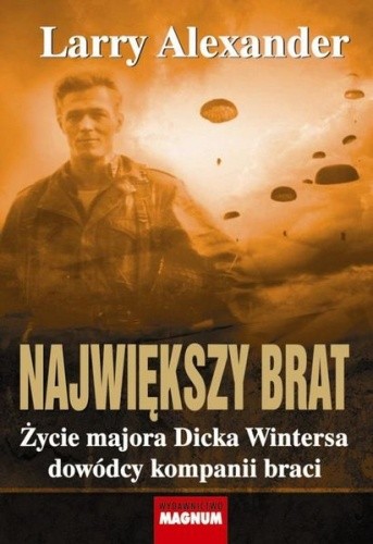 Największy brat. Życie majora Dicka Wintersa dowódcy kompanii braci