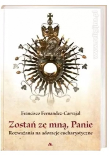 Zostań ze mną, Panie. Rozważania na adoracje Eucharystyczne.