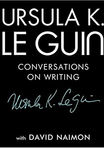 Ursula K. Le Guin: Conversations on Writing