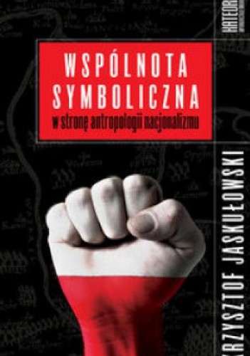 Wspólnota symboliczna. W stronę antropologii nacjonalizmu