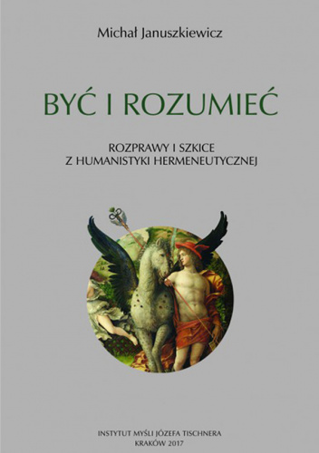 Być i rozumieć. Rozprawy i szkice z humanistyki hermeneutycznej