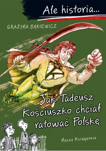Jak Tadeusz Kościuszko chciał ratować Polskę