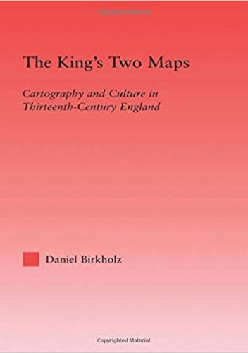The King's Two Maps: Cartography & Culture in Thirteenth-Century England (Studies in Medieval History and Culture)