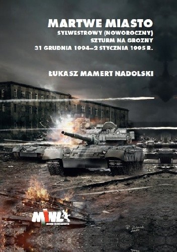 Martwe miasto. Sylwestrowy (noworoczny) szturm na Grozny. 31 grudnia 1994 - 2 stycznia 1995